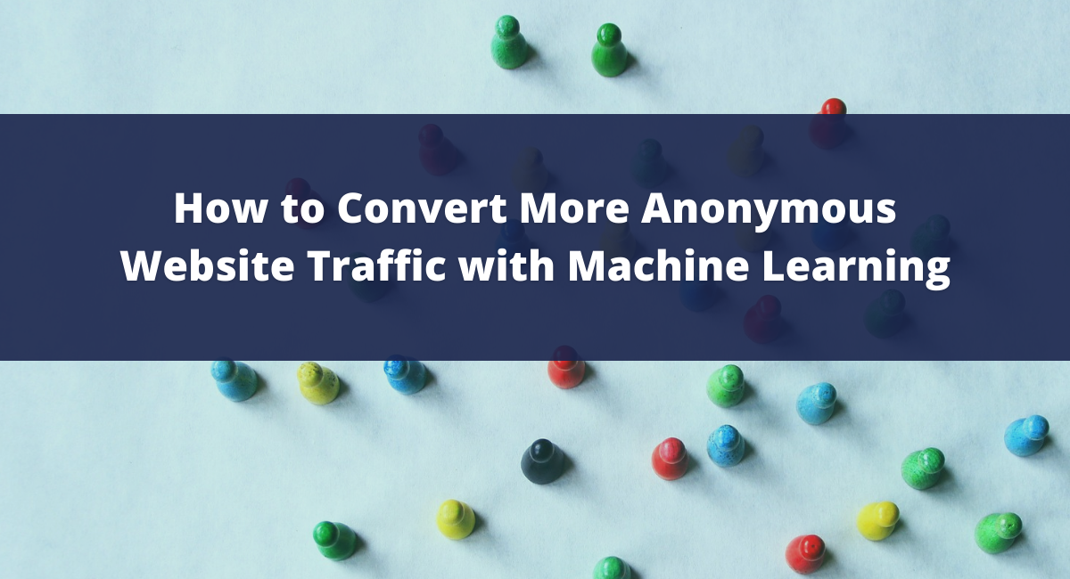 [Guide] A Guide to Converting More Anonymous Website Traffic with Machine Learning